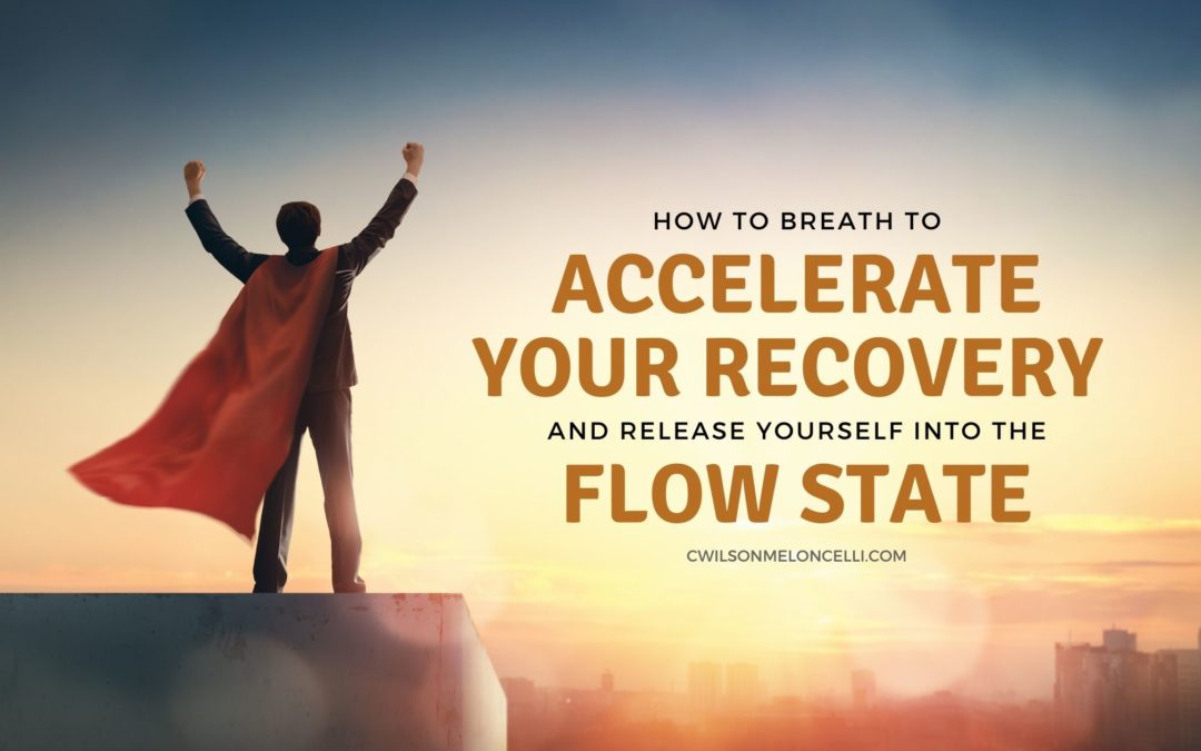 How to Breath to Accelerate Your Recovery and Release Yourself into the Flow State