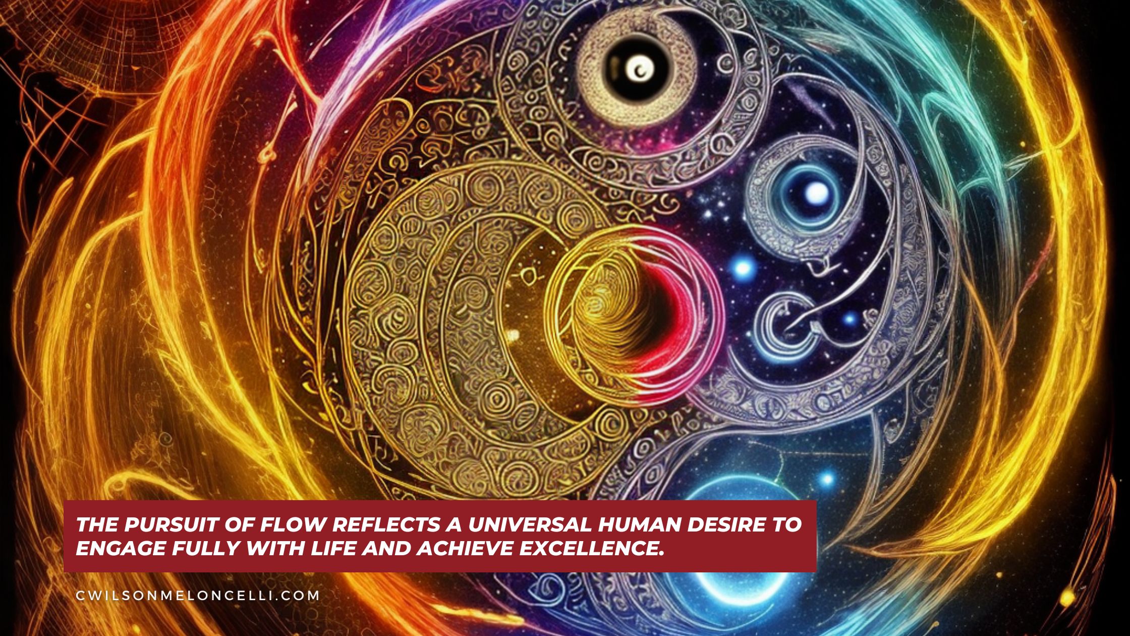 the pursuit of Flow reflects a universal human desire to engage fully with life and achieve excellence